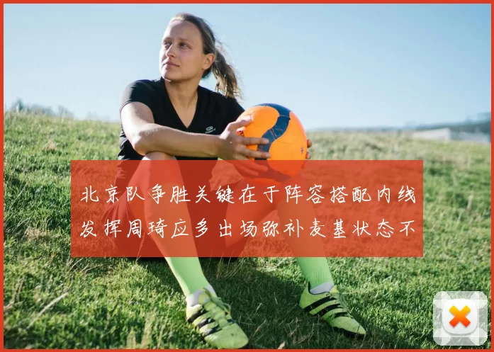 北京队争胜关键在于阵容搭配内线发挥周琦应多出场弥补麦基状态不足