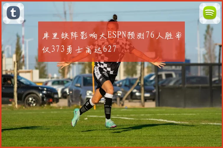 库里缺阵影响大ESPN预测76人胜率仅373勇士高达627