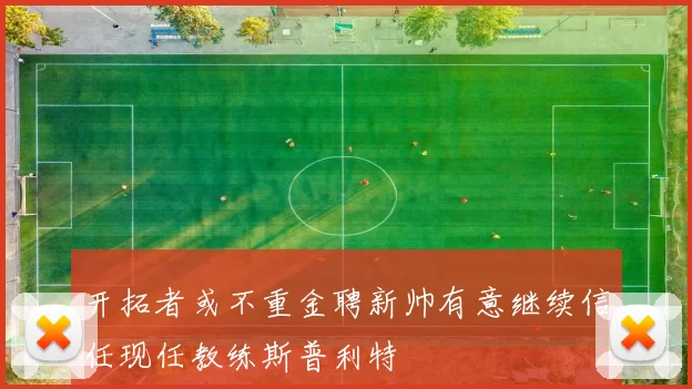 开拓者或不重金聘新帅有意继续信任现任教练斯普利特