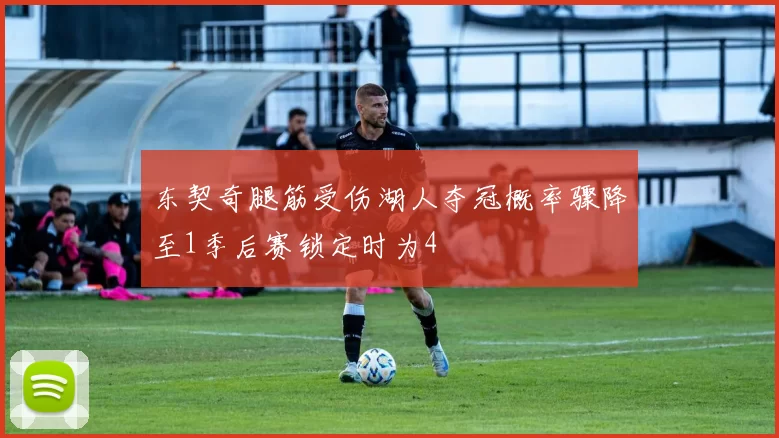 东契奇腿筋受伤湖人夺冠概率骤降至1季后赛锁定时为4